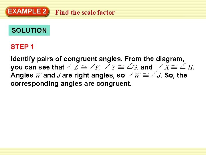 EXAMPLE Warm-Up 2 Exercises Find the scale factor SOLUTION STEP 1 Identify pairs of