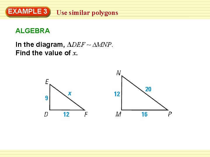 EXAMPLE Warm-Up 3 Exercises Use similar polygons ALGEBRA In the diagram, ∆DEF ~ ∆MNP.