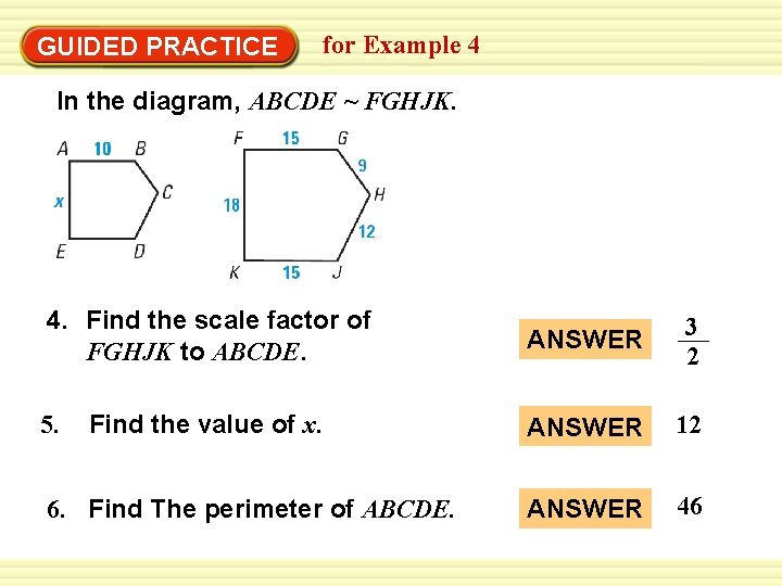 Warm-Up Exercises GUIDED PRACTICE for Example 4 In the diagram, ABCDE ~ FGHJK. 4.