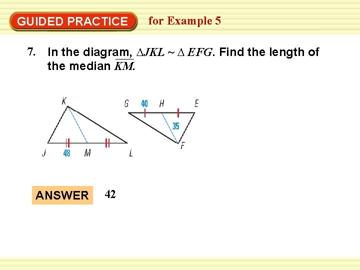 Warm-Up Exercises GUIDED PRACTICE for Example 5 7. In the diagram, ∆JKL ~ ∆