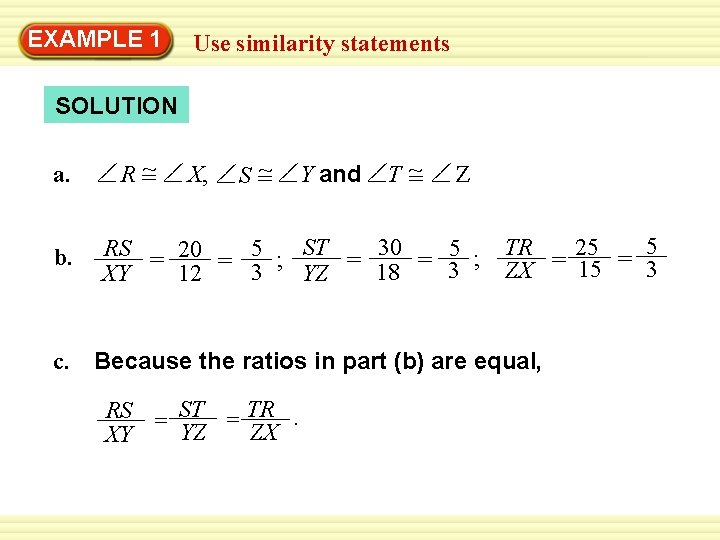 EXAMPLE Warm-Up 1 Exercises Use similarity statements SOLUTION a. b. c. ~ R= X,