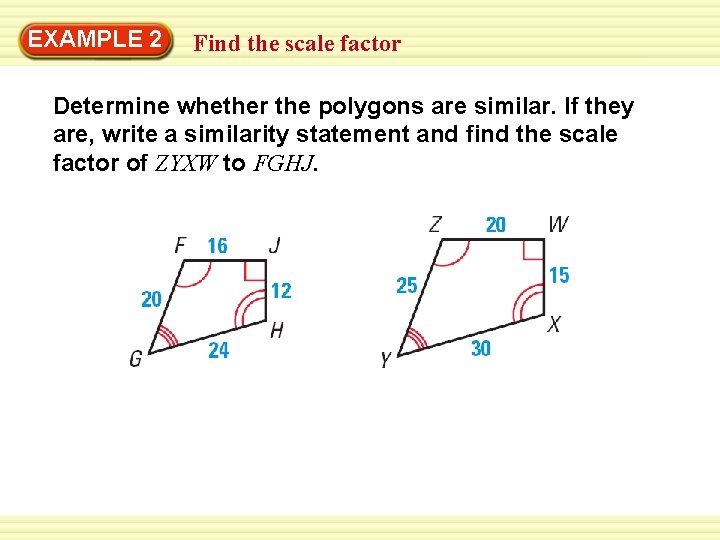 EXAMPLE Warm-Up 2 Exercises Find the scale factor Determine whether the polygons are similar.