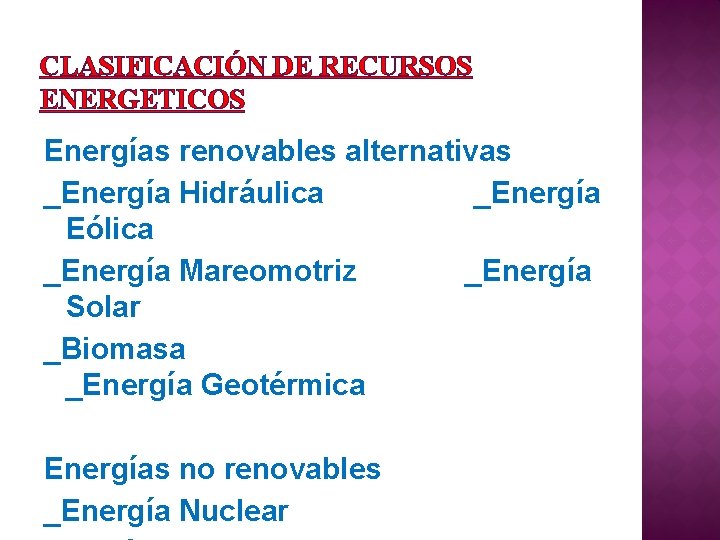 CLASIFICACIÓN DE RECURSOS ENERGETICOS Energías renovables alternativas _Energía Hidráulica _Energía Eólica _Energía Mareomotriz _Energía