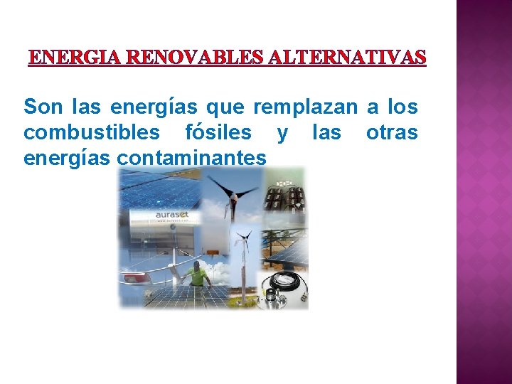 ENERGIA RENOVABLES ALTERNATIVAS Son las energías que remplazan a los combustibles fósiles y las