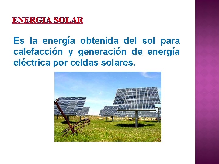 ENERGIA SOLAR Es la energía obtenida del sol para calefacción y generación de energía