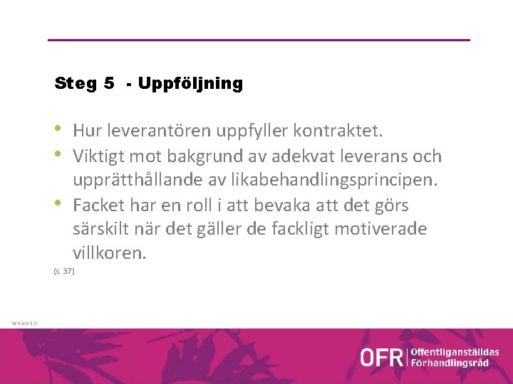Steg 5 - Uppföljning • Hur leverantören uppfyller kontraktet. • Viktigt mot bakgrund av Steg 5 - Uppföljning • Hur leverantören uppfyller kontraktet. • Viktigt mot bakgrund av