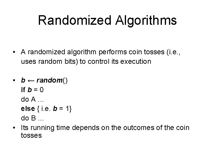 Randomized Algorithms • A randomized algorithm performs coin tosses (i. e. , uses random