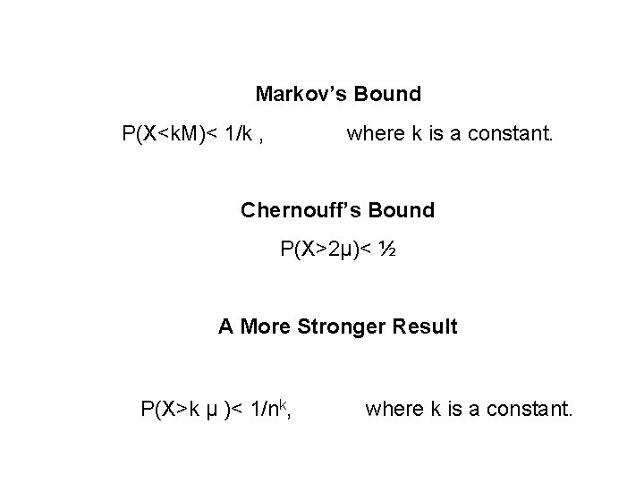 Markov’s Bound P(X<k. M)< 1/k , where k is a constant. Chernouff’s Bound P(X>2μ)<