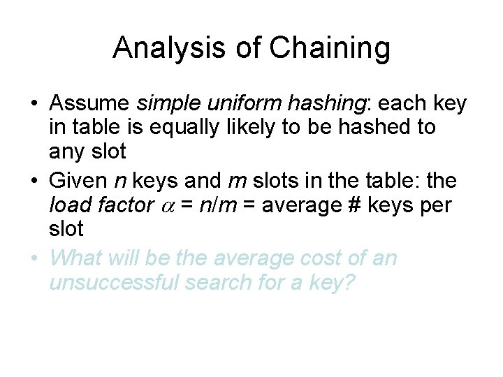 Analysis of Chaining • Assume simple uniform hashing: each key in table is equally