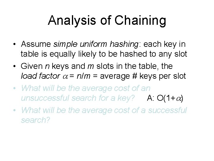 Analysis of Chaining • Assume simple uniform hashing: each key in table is equally