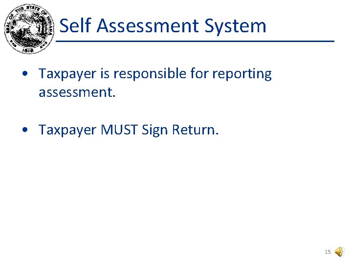 Self Assessment System • Taxpayer is responsible for reporting assessment. • Taxpayer MUST Sign Self Assessment System • Taxpayer is responsible for reporting assessment. • Taxpayer MUST Sign