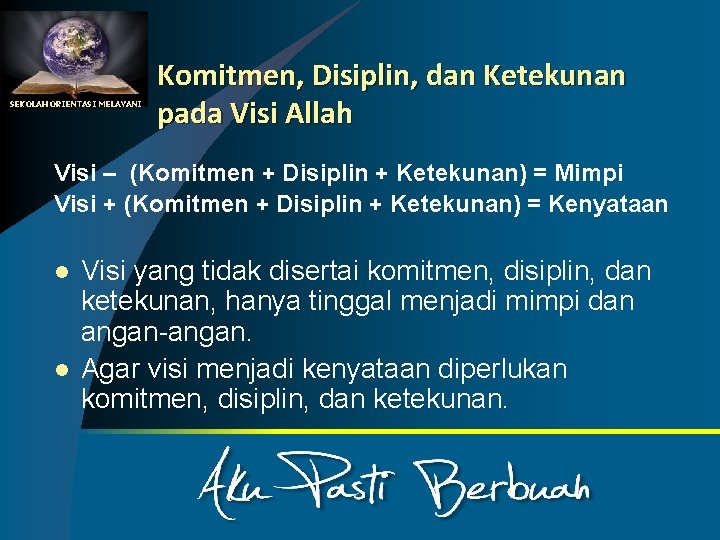 SEKOLAH ORIENTASI MELAYANI Komitmen, Disiplin, dan Ketekunan pada Visi Allah Visi – (Komitmen +