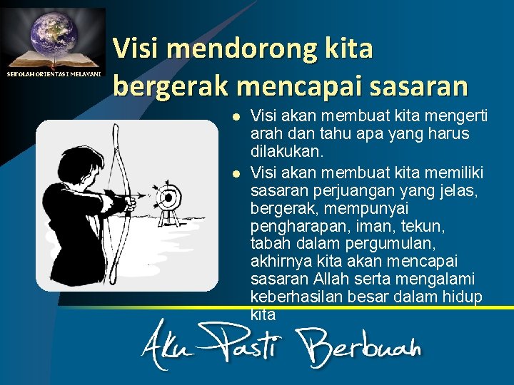 SEKOLAH ORIENTASI MELAYANI Visi mendorong kita bergerak mencapai sasaran l l Visi akan membuat