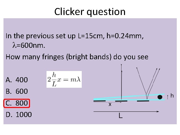 Clicker question In the previous set up L=15 cm, h=0. 24 mm, l=600 nm. Clicker question In the previous set up L=15 cm, h=0. 24 mm, l=600 nm.