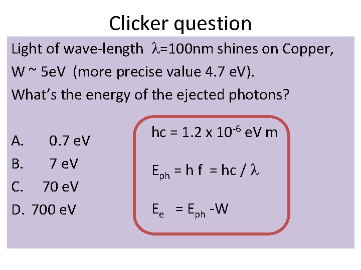 Clicker question Light of wave-length l=100 nm shines on Copper, W ~ 5 e. Clicker question Light of wave-length l=100 nm shines on Copper, W ~ 5 e.