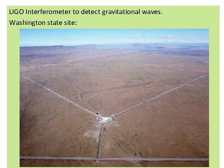 LIGO Interferometer to detect gravitational waves. Washington state site: LIGO Interferometer to detect gravitational waves. Washington state site: