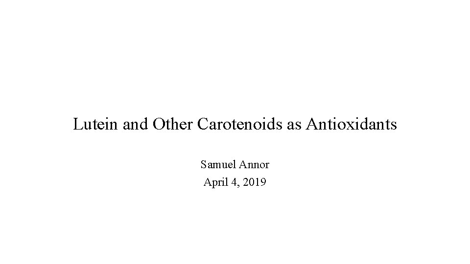 Lutein and Other Carotenoids as Antioxidants Samuel Annor April 4, 2019 