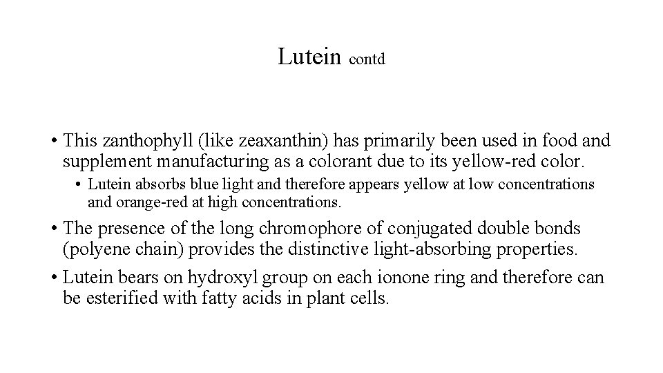 Lutein contd • This zanthophyll (like zeaxanthin) has primarily been used in food and