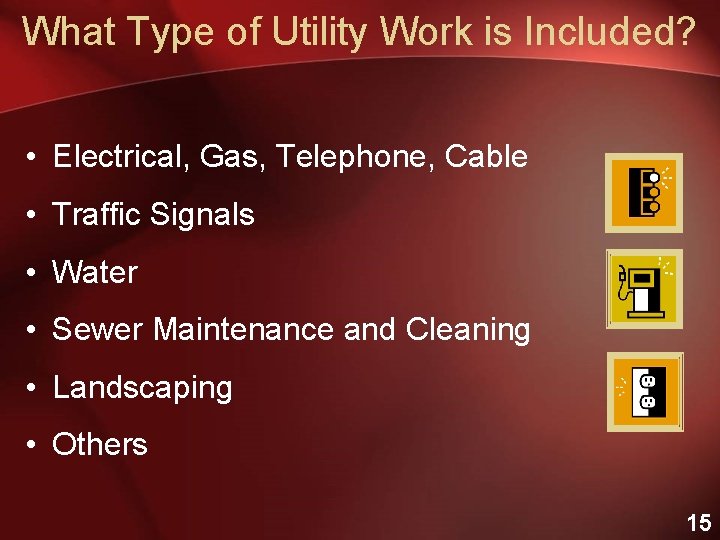 What Type of Utility Work is Included? • Electrical, Gas, Telephone, Cable • Traffic