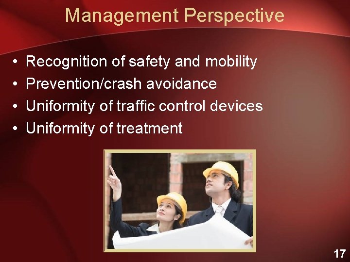 Management Perspective • • Recognition of safety and mobility Prevention/crash avoidance Uniformity of traffic