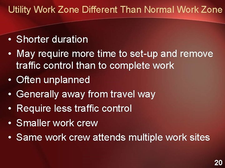 Utility Work Zone Different Than Normal Work Zone • Shorter duration • May require