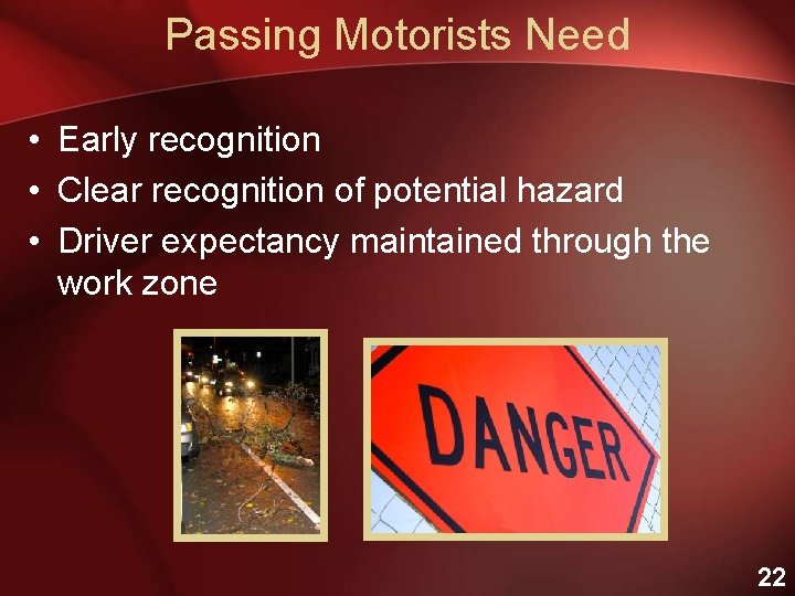 Passing Motorists Need • Early recognition • Clear recognition of potential hazard • Driver