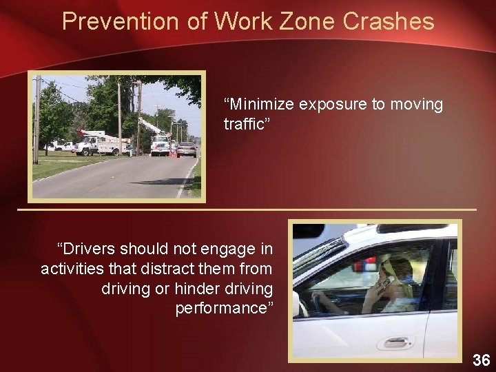 Prevention of Work Zone Crashes “Minimize exposure to moving traffic” “Drivers should not engage