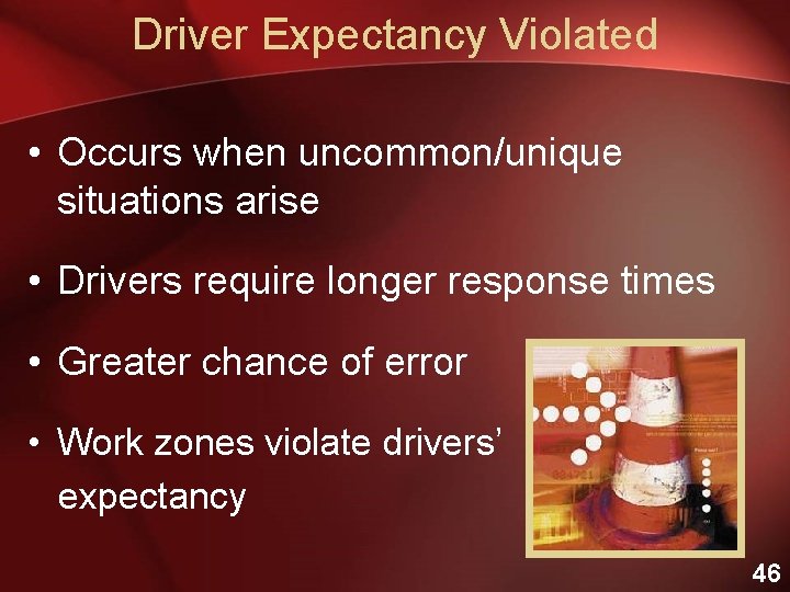 Driver Expectancy Violated • Occurs when uncommon/unique situations arise • Drivers require longer response