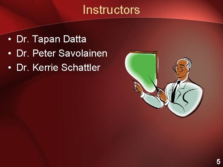 Instructors • Dr. Tapan Datta • Dr. Peter Savolainen • Dr. Kerrie Schattler 5