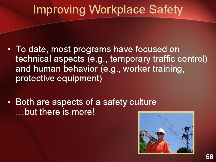 Improving Workplace Safety • To date, most programs have focused on technical aspects (e.