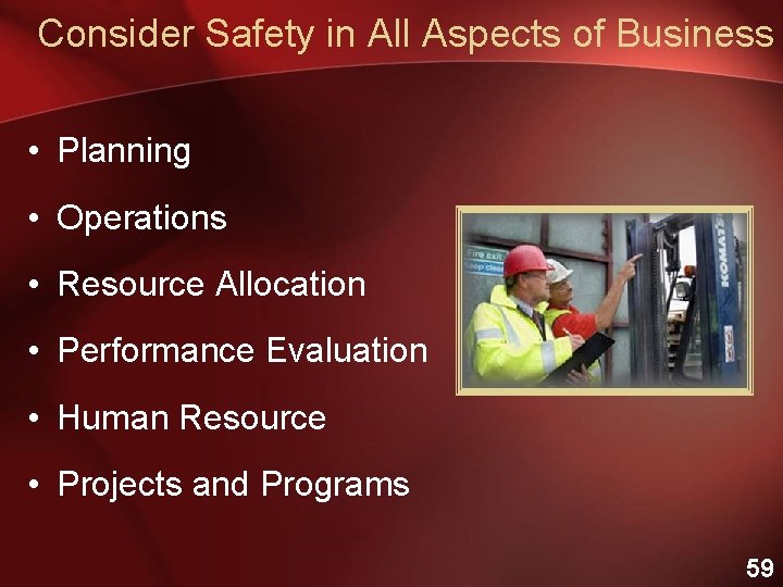 Consider Safety in All Aspects of Business • Planning • Operations • Resource Allocation