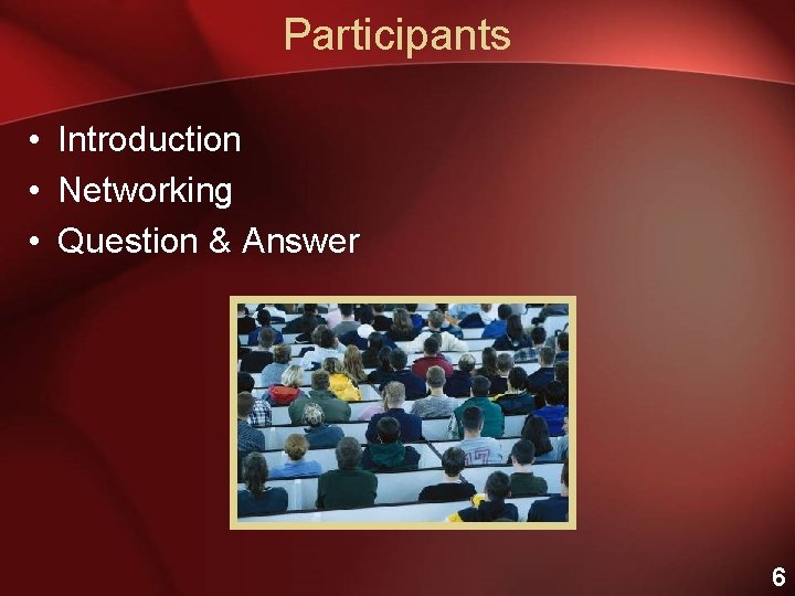 Participants • Introduction • Networking • Question & Answer 6 