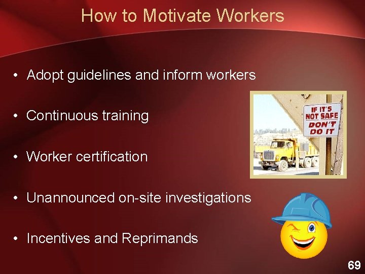 How to Motivate Workers • Adopt guidelines and inform workers • Continuous training •