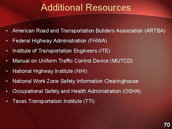 Additional Resources • American Road and Transportation Builders Association (ARTBA) • Federal Highway Administration