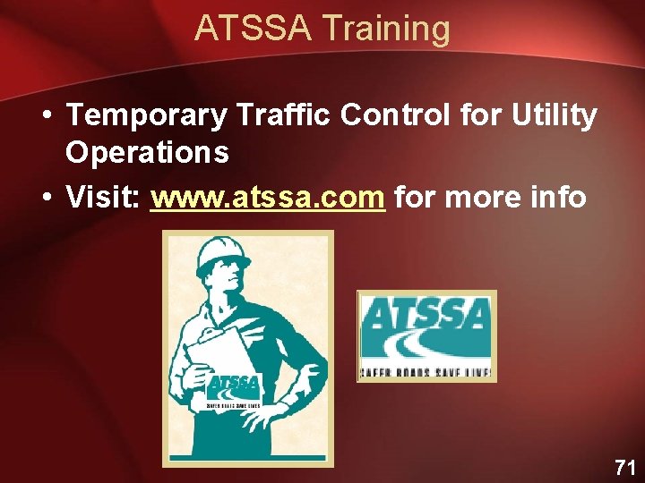 ATSSA Training • Temporary Traffic Control for Utility Operations • Visit: www. atssa. com