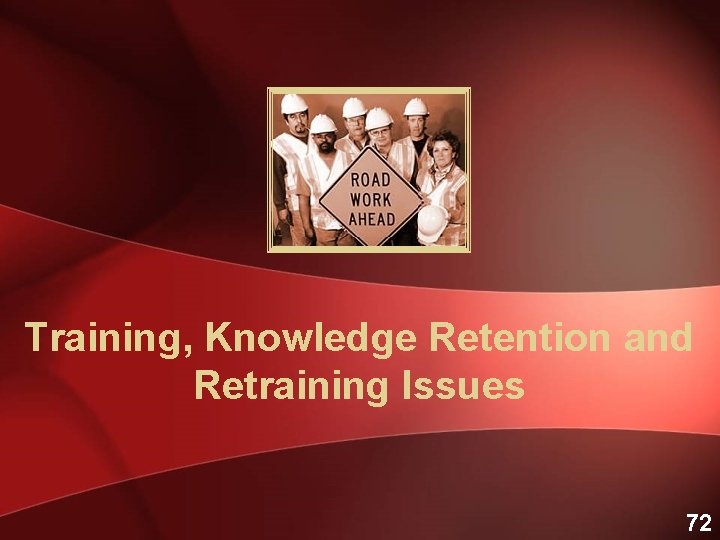 Training, Knowledge Retention and Retraining Issues 72 