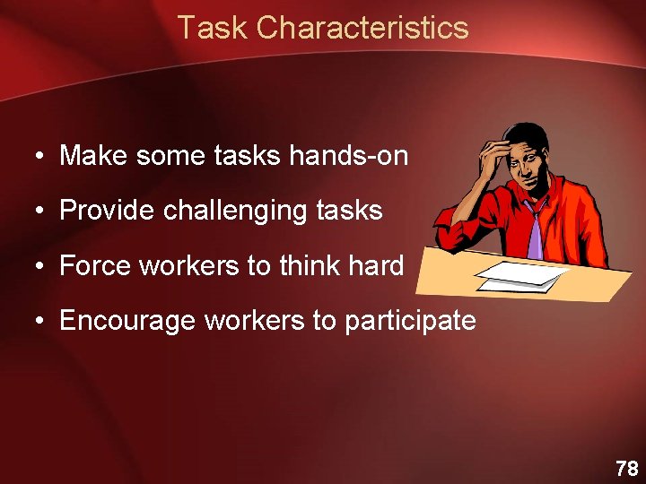 Task Characteristics • Make some tasks hands-on • Provide challenging tasks • Force workers