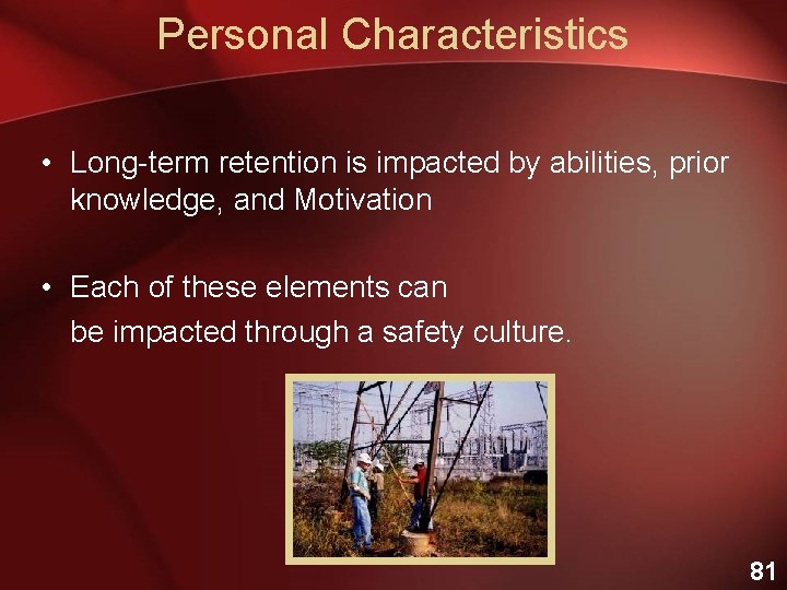 Personal Characteristics • Long-term retention is impacted by abilities, prior knowledge, and Motivation •