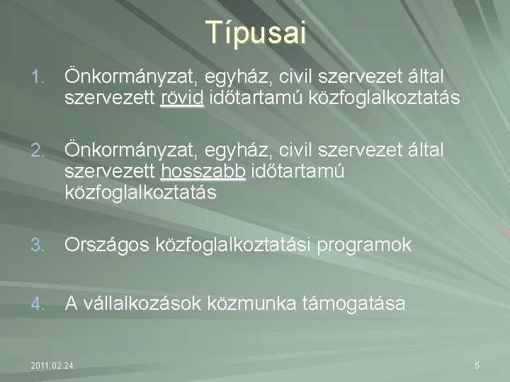 Típusai 1. Önkormányzat, egyház, civil szervezet által szervezett rövid időtartamú közfoglalkoztatás 2. Önkormányzat, egyház, Típusai 1. Önkormányzat, egyház, civil szervezet által szervezett rövid időtartamú közfoglalkoztatás 2. Önkormányzat, egyház,