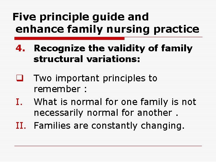 Five principle guide and enhance family nursing practice 4. Recognize the validity of family