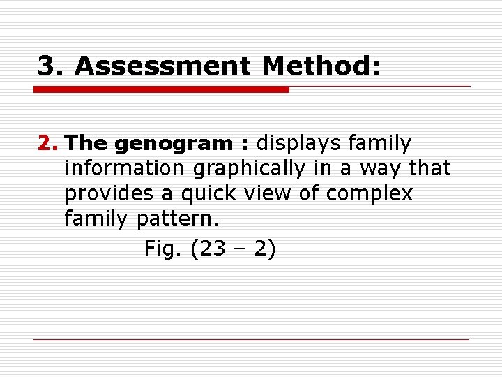 3. Assessment Method: 2. The genogram : displays family information graphically in a way
