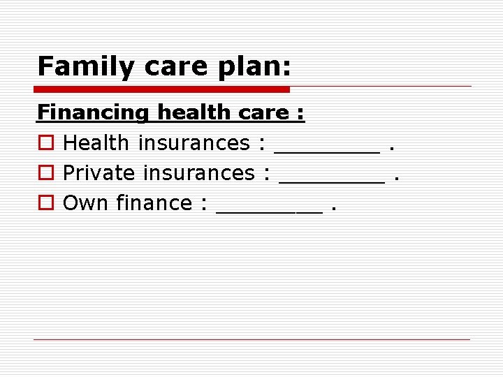 Family care plan: Financing health care : o Health insurances : ____. o Private