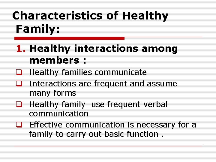 Characteristics of Healthy Family: 1. Healthy interactions among members : q Healthy families communicate