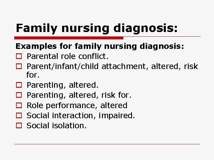 Family nursing diagnosis: Examples for family nursing diagnosis: o Parental role conflict. o Parent/infant/child