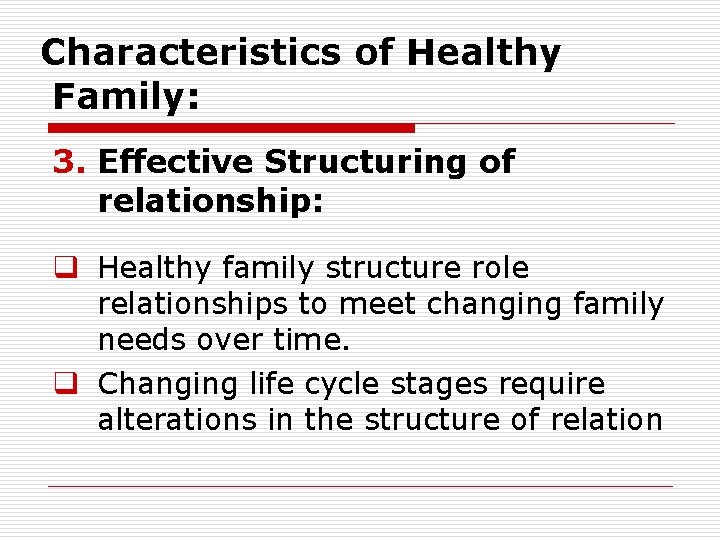 Characteristics of Healthy Family: 3. Effective Structuring of relationship: q Healthy family structure role