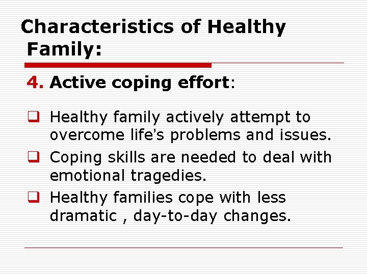 Characteristics of Healthy Family: 4. Active coping effort: q Healthy family actively attempt to