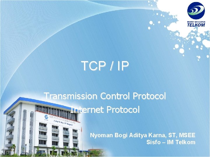 TCP / IP Transmission Control Protocol Internet Protocol Nyoman Bogi Aditya Karna, ST, MSEE