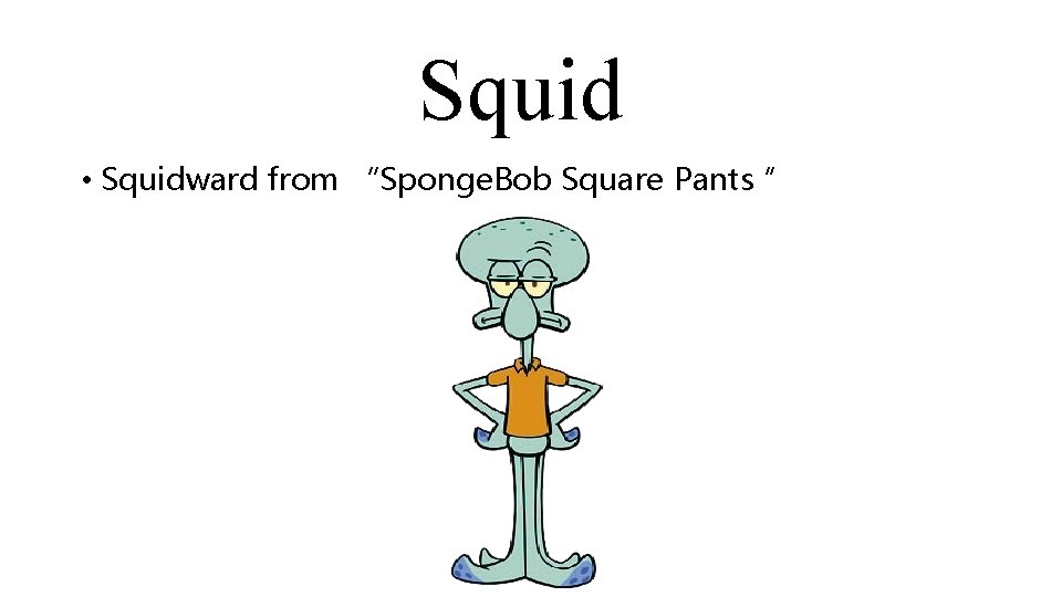 Squid • Squidward from “Sponge. Bob Square Pants ” 