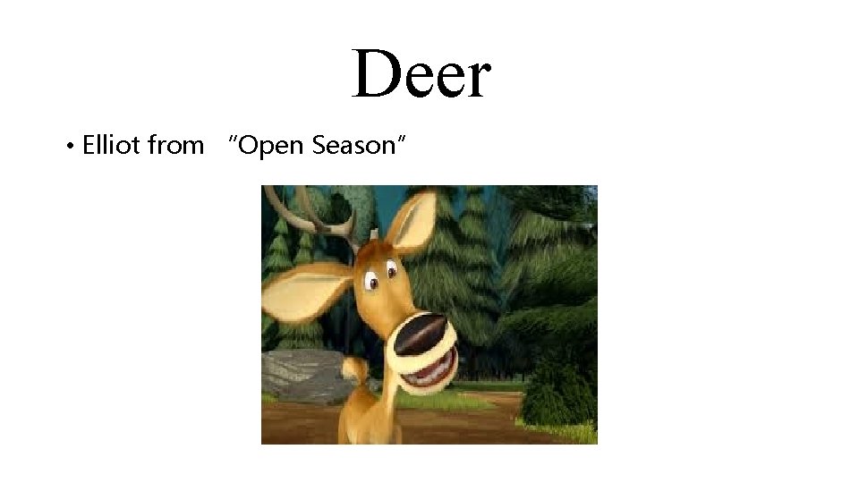 Deer • Elliot from “Open Season” 