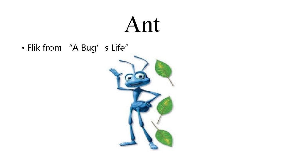 Ant • Flik from “A Bug’s Life” 